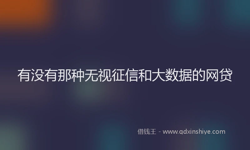 有没有那种无视征信和大数据的网贷