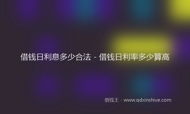 借钱日利息多少合法 - 借钱日利率多少算高