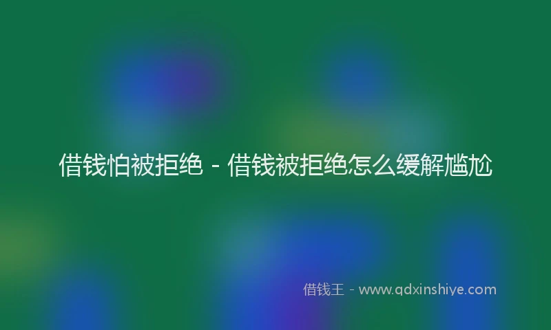 借钱怕被拒绝 - 借钱被拒绝怎么缓解尴尬