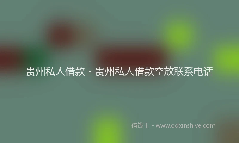 贵州私人借款 - 贵州私人借款空放联系电话