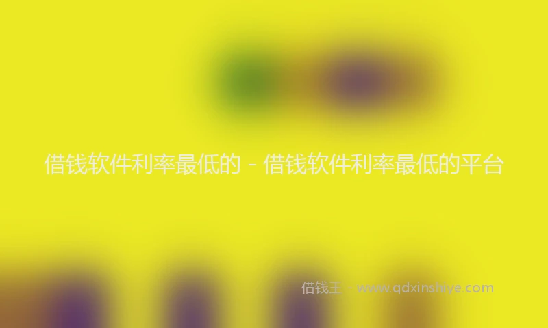 借钱软件利率最低的 - 借钱软件利率最低的平台