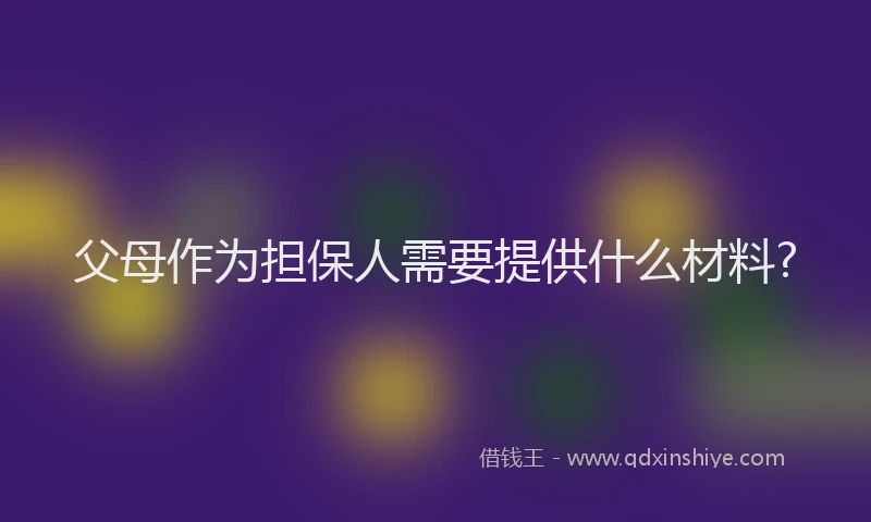 父母作为担保人需要提供什么材料?