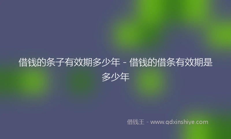 借钱的条子有效期多少年 - 借钱的借条有效期是多少年