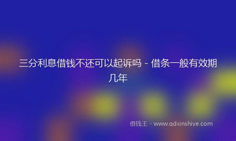 三分利息借钱不还可以起诉吗 - 借条一般有效期几年