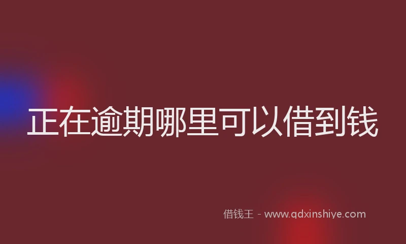 正在逾期哪里可以借到钱
