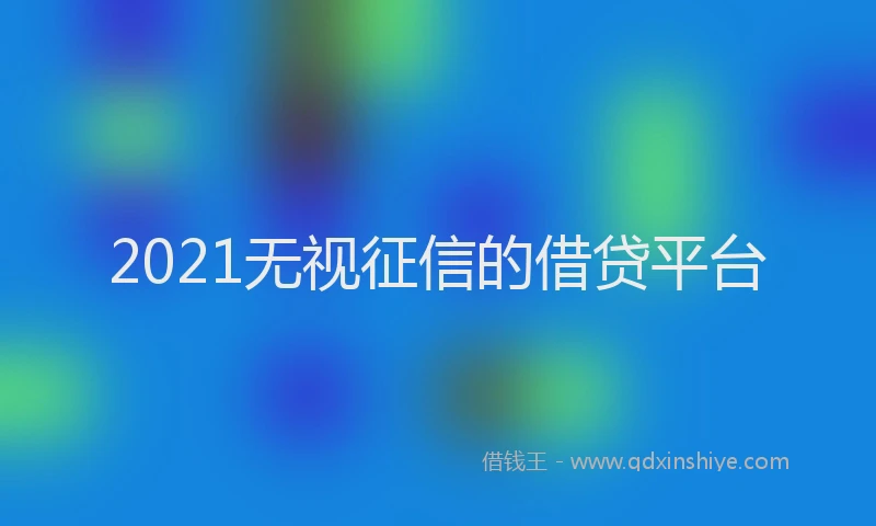 2021无视征信的借贷平台