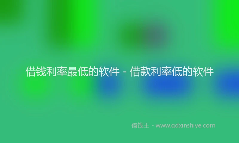 借钱利率最低的软件 - 借款利率低的软件