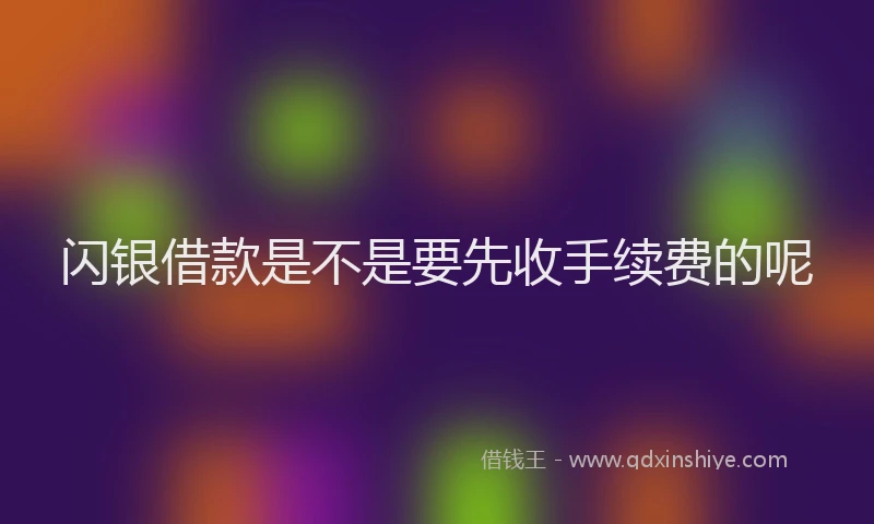 闪银借款是不是要先收手续费的呢
