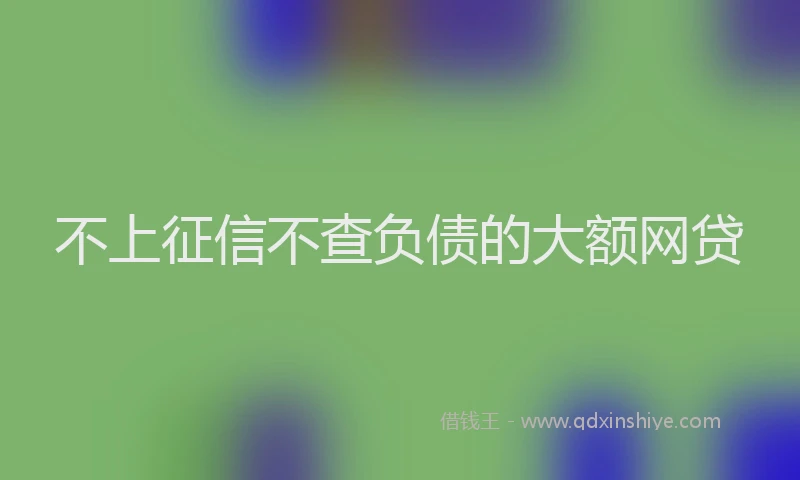 不上征信不查负债的大额网贷