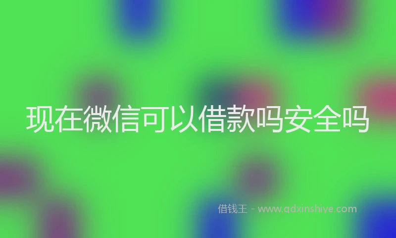 现在微信可以借款吗安全吗