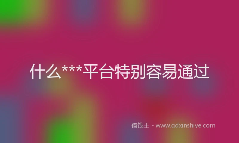 什么***平台特别容易通过