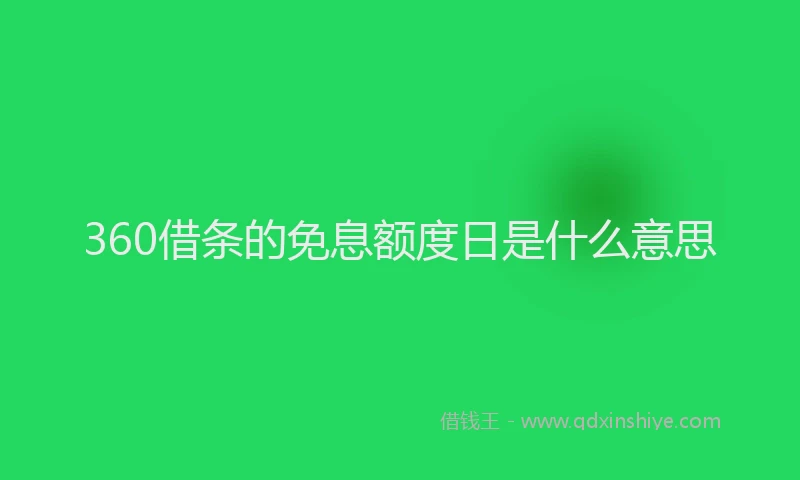 360借条的免息额度日是什么意思