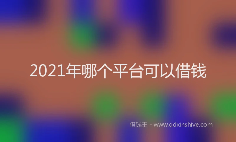 2021年哪个平台可以借钱