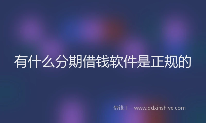 有什么分期借钱软件是正规的