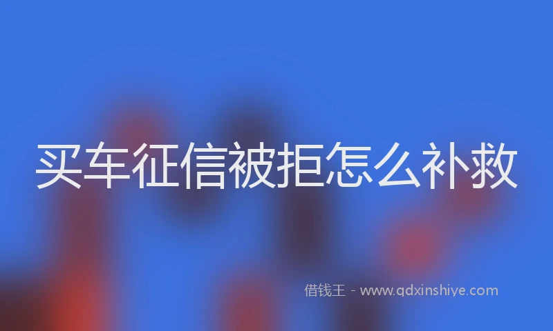 买车征信被拒怎么补救