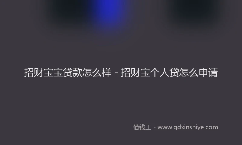 招财宝宝贷款怎么样 - 招财宝个人贷怎么申请