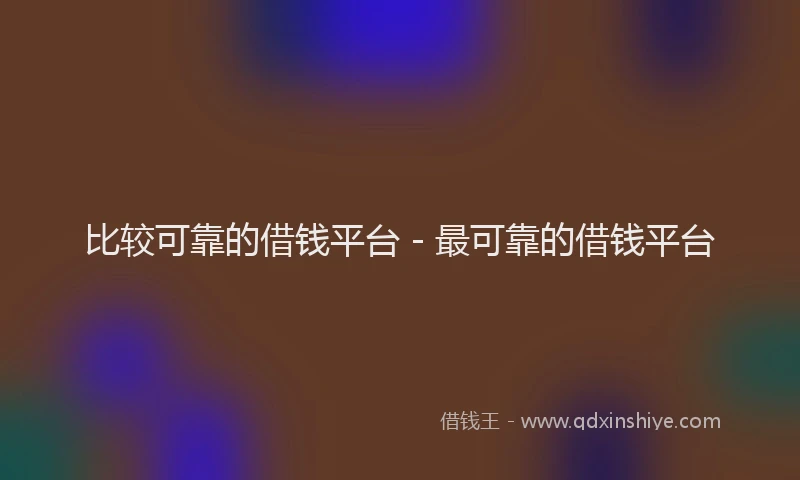 比较可靠的借钱平台 - 最可靠的借钱平台
