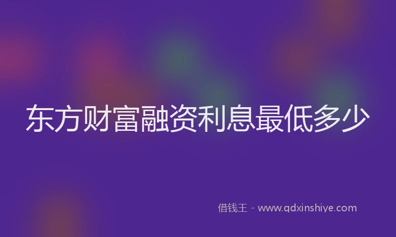 东方财富融资利息最低多少
