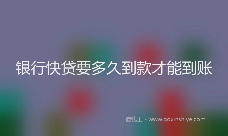银行快贷要多久到款才能到账