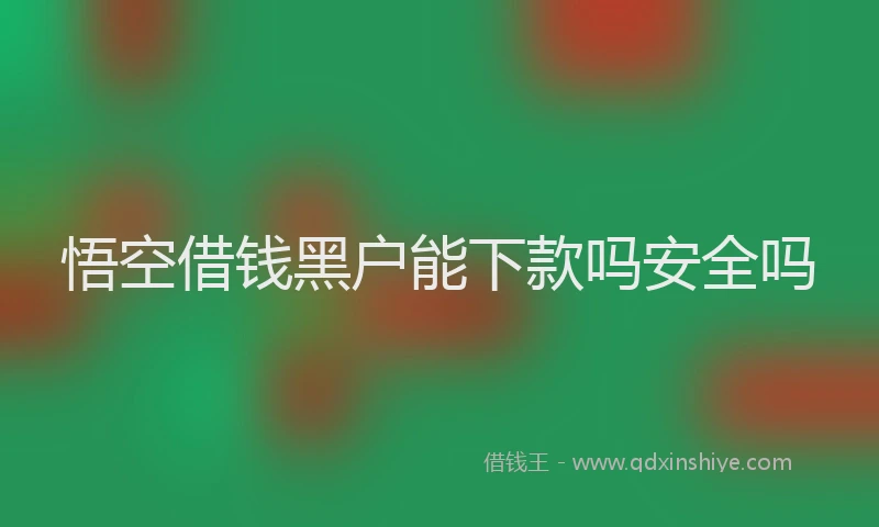 悟空借钱黑户能下款吗安全吗