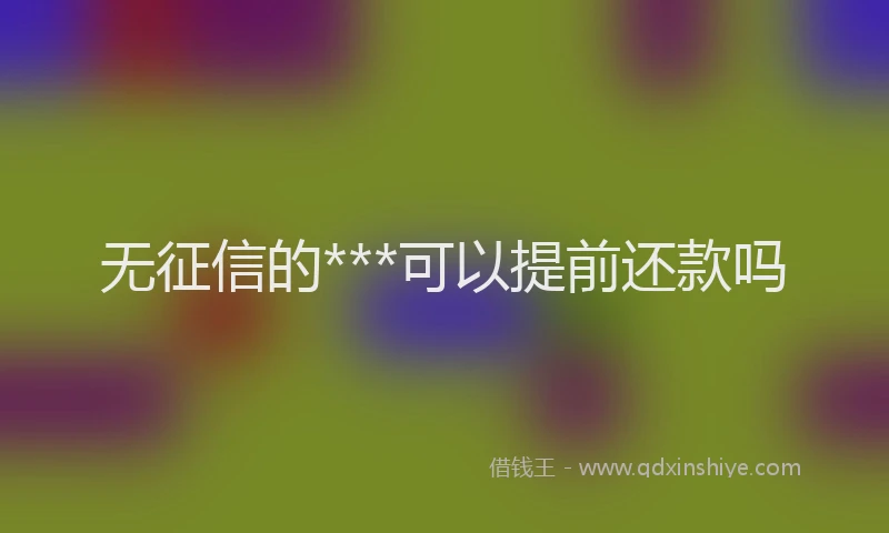 无征信的***可以提前还款吗