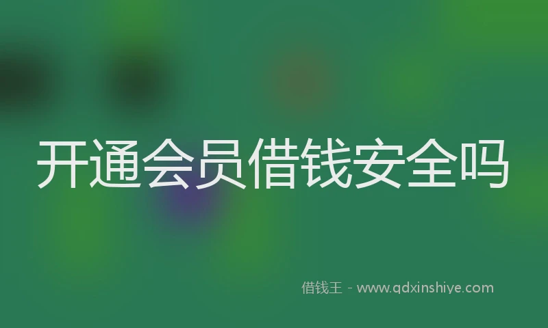 开通会员借钱安全吗