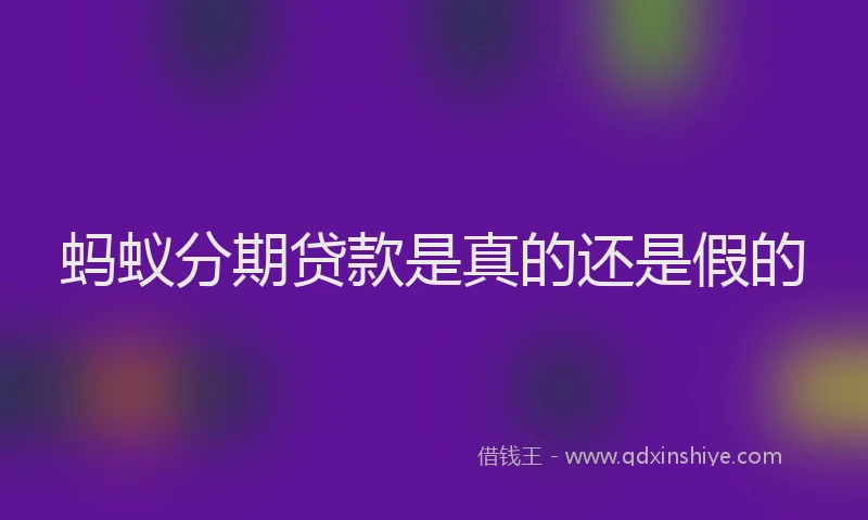 蚂蚁分期贷款是真的还是假的