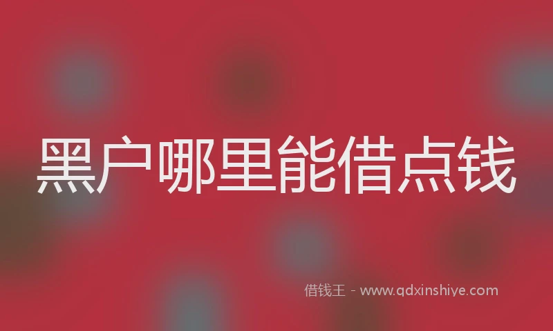 黑户哪里能借点钱