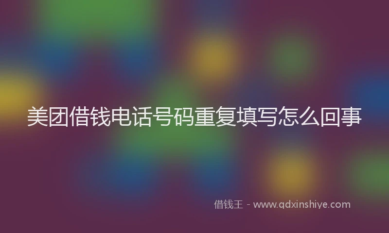 美团借钱电话号码重复填写怎么回事