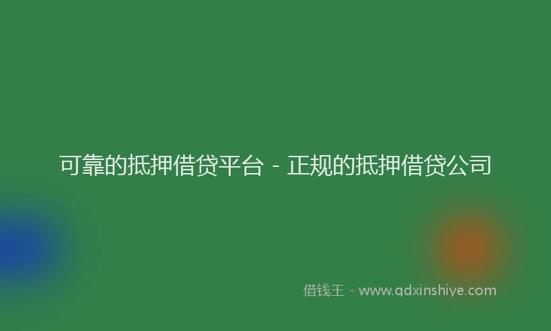 可靠的抵押借贷平台 - 正规的抵押借贷公司