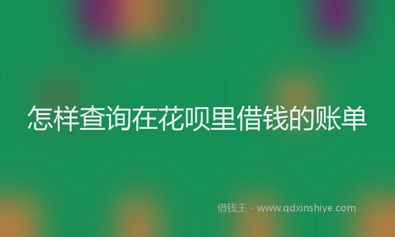 怎样查询在花呗里借钱的账单