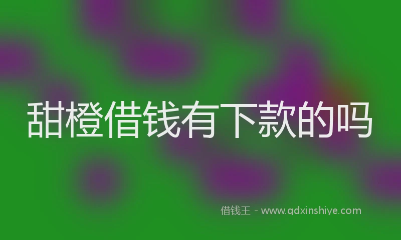 甜橙借钱有下款的吗