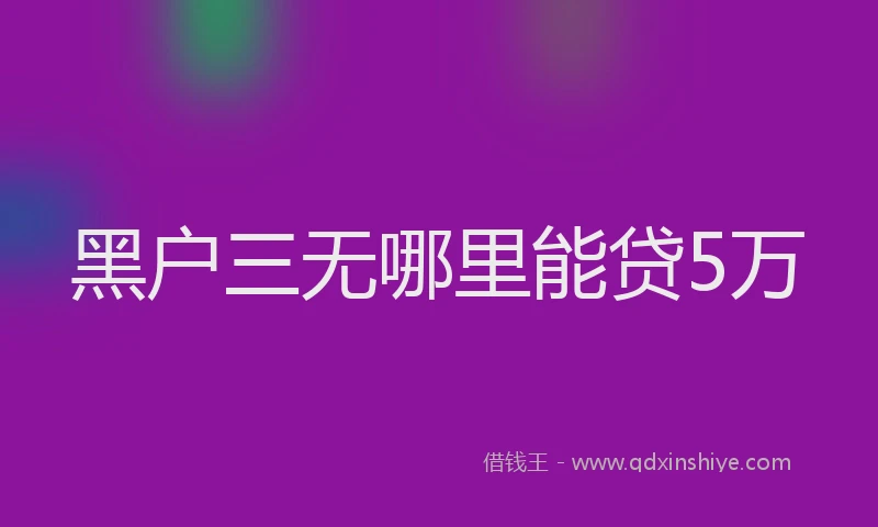 黑户三无哪里能贷5万