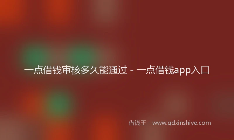 一点借钱审核多久能通过 - 一点借钱app入口