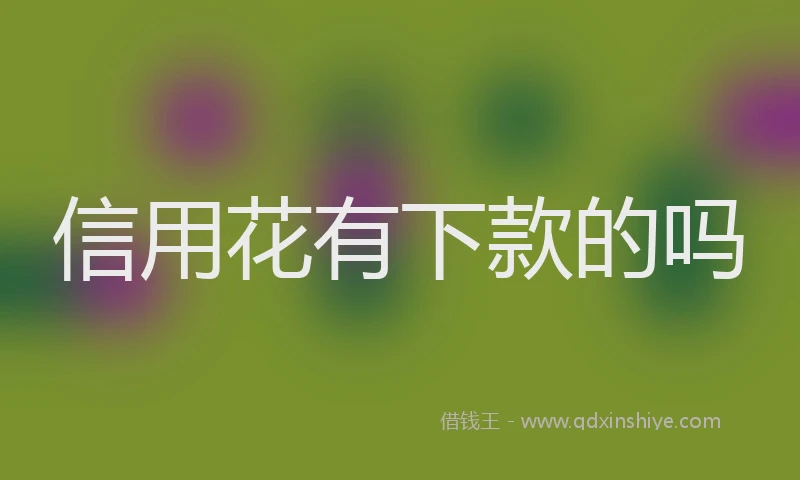 信用花有下款的吗