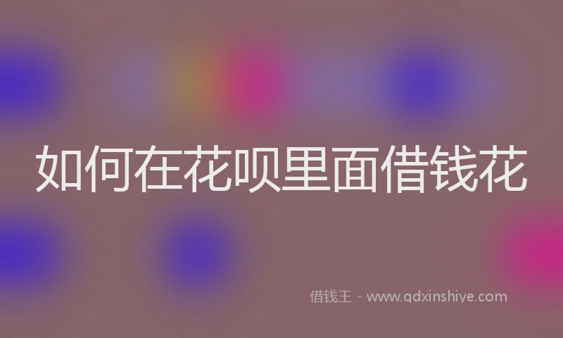 如何在花呗里面借钱花