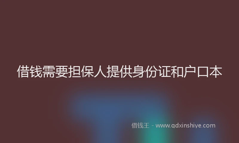 借钱需要担保人提供身份证和户口本
