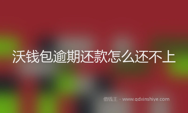 沃钱包逾期还款怎么还不上