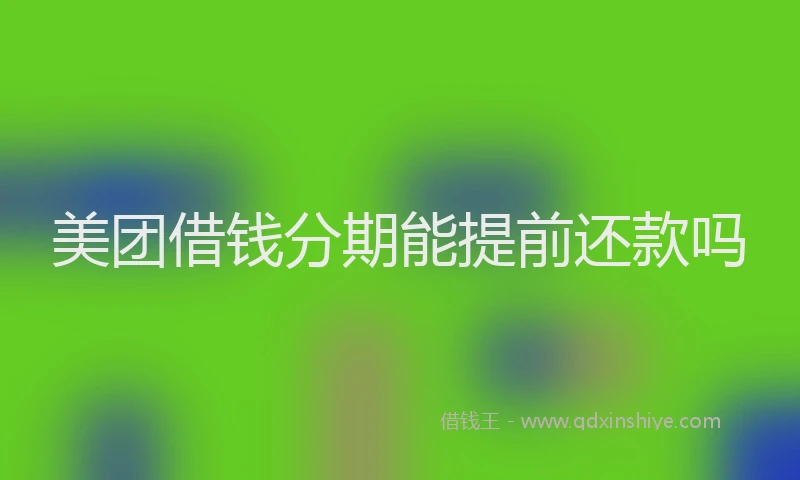 美团借钱分期能提前还款吗