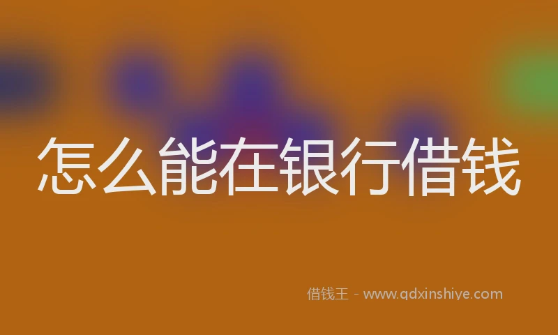 怎么能在银行借钱