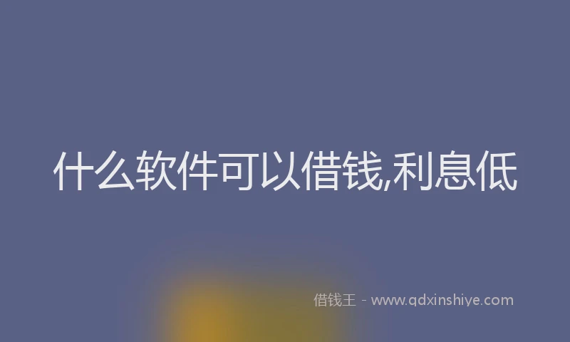 什么软件可以借钱,利息低