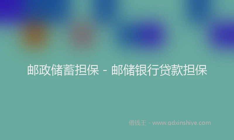 邮政储蓄担保 - 邮储银行贷款担保