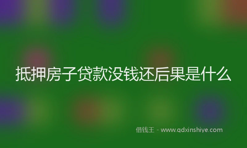 抵押房子贷款没钱还后果是什么