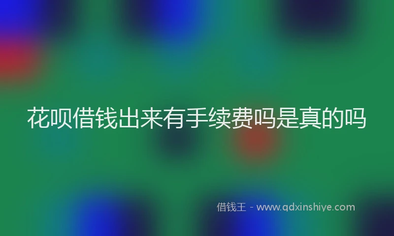 花呗借钱出来有手续费吗是真的吗