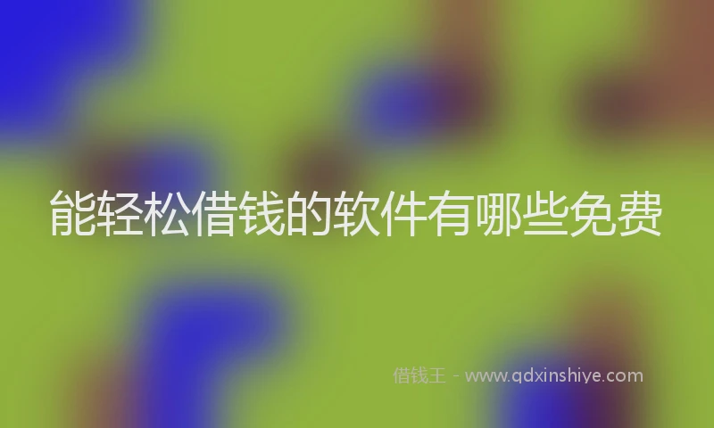 能轻松借钱的软件有哪些免费