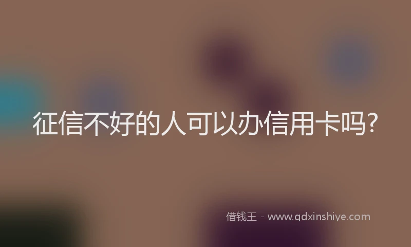 征信不好的人可以办信用卡吗?