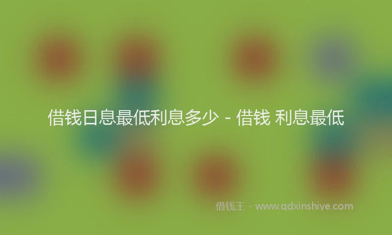 借钱日息最低利息多少 - 借钱 利息最低