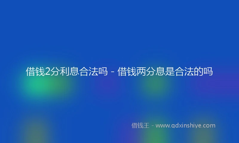 借钱2分利息合法吗 - 借钱两分息是合法的吗