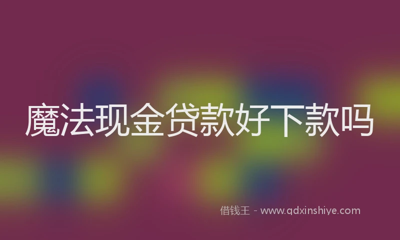 魔法现金贷款好下款吗