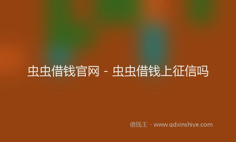虫虫借钱官网 - 虫虫借钱上征信吗